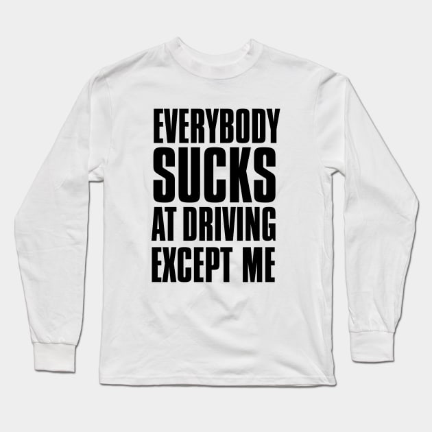 Driving Master: Everybody Sucks at Driving Except Me Long Sleeve T-Shirt by Puff Sumo